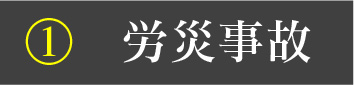 ① 労災事故